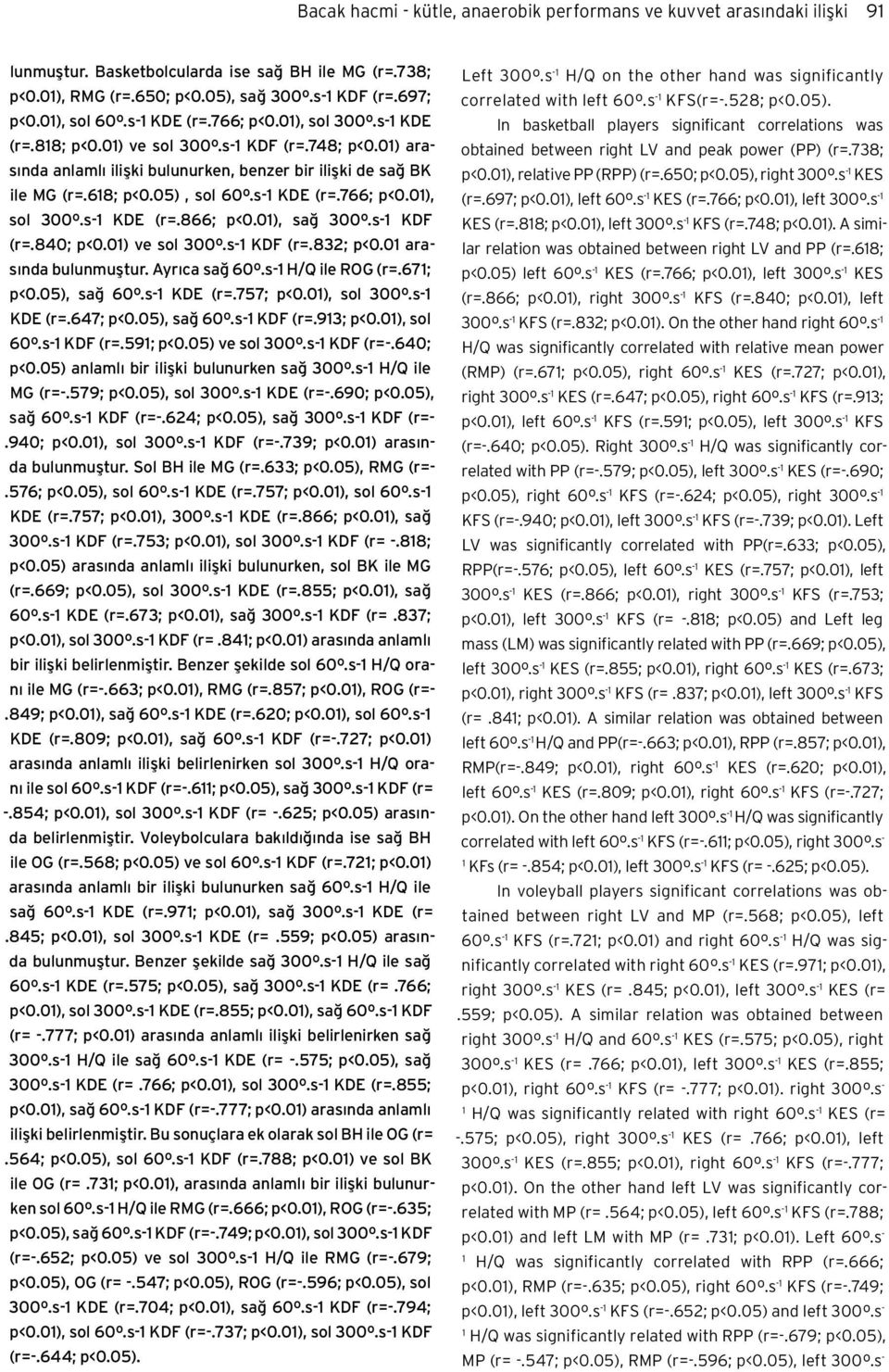 0), sağ 300º.s- KDF (r=.840; p<0.0) ve sol 300º.s- KDF (r=.832; p<0.0 arasında bulunmuştur. Ayrıca sağ 60º.s- H/Q ile ROG (r=.67; p<0.05), sağ 60º.s- KDE (r=.757; p<0.0), sol 300º.s- KDE (r=.647; p<0.