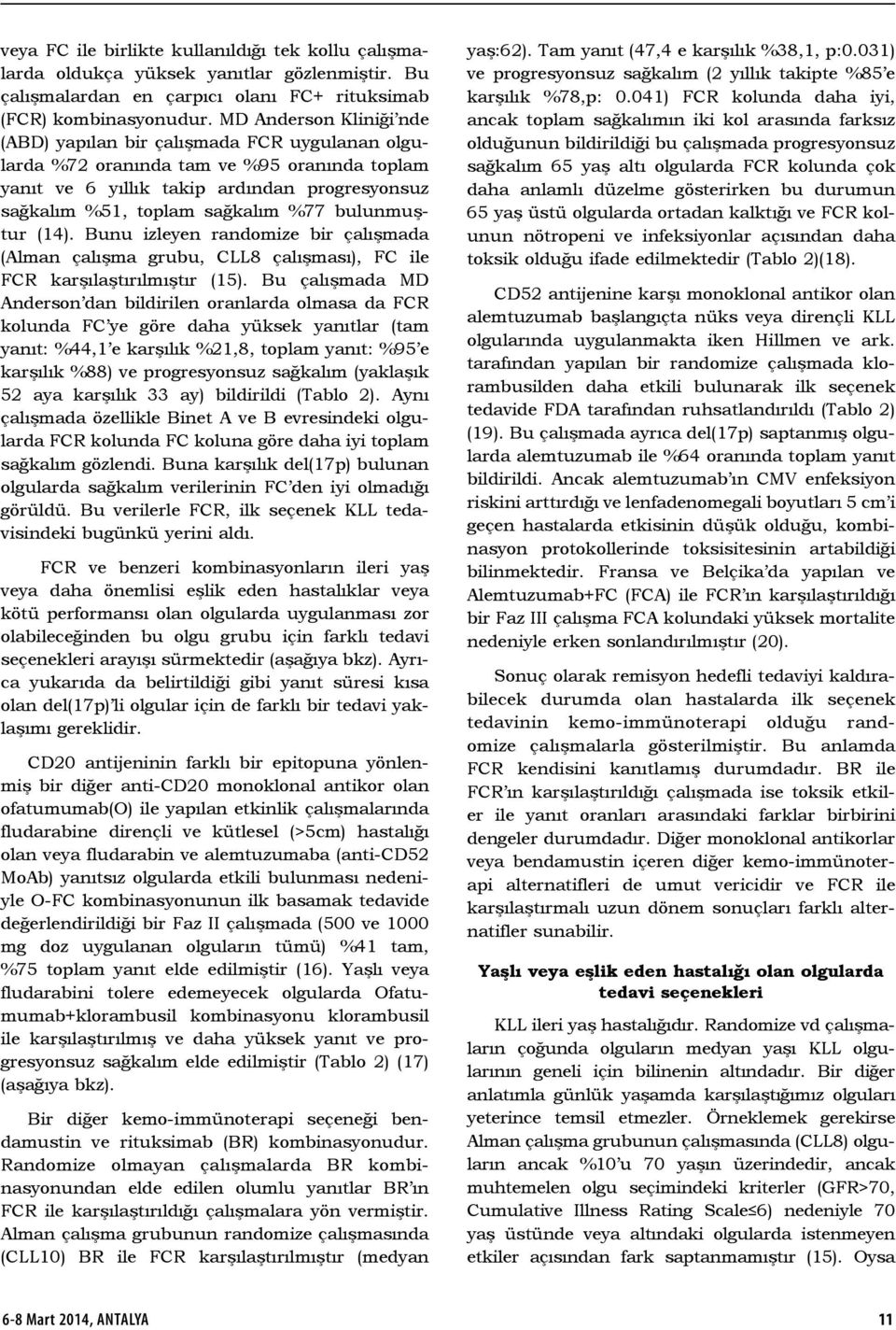 bulunmuştur (14). Bunu izleyen randomize bir çalışmada (Alman çalışma grubu, CLL8 çalışması), FC ile FCR karşılaştırılmıştır (15).