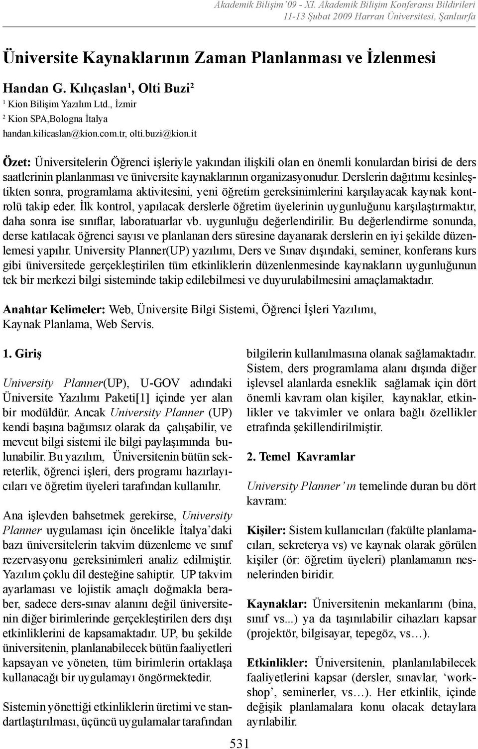 Derslerin dağıtımı kesinleştikten sonra, programlama aktivitesini, yeni öğretim gereksinimlerini karşılayacak kaynak kontrolü takip eder.