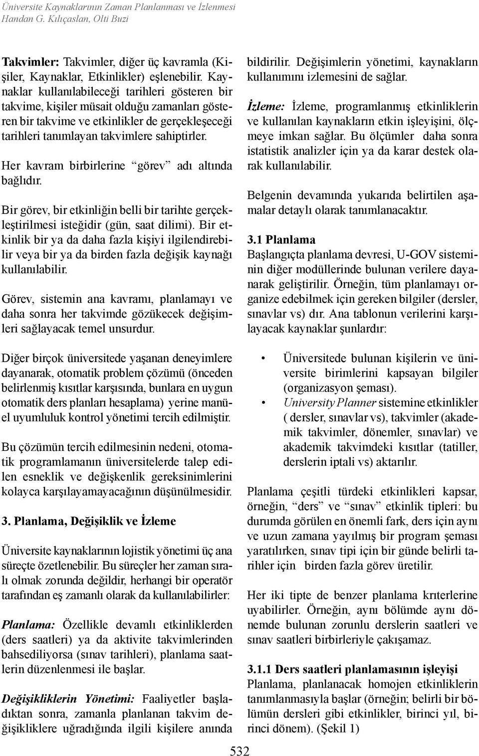 Her kavram birbirlerine görev adı altında bağlıdır. Bir görev, bir etkinliğin belli bir tarihte gerçekleştirilmesi isteğidir (gün, saat dilimi).