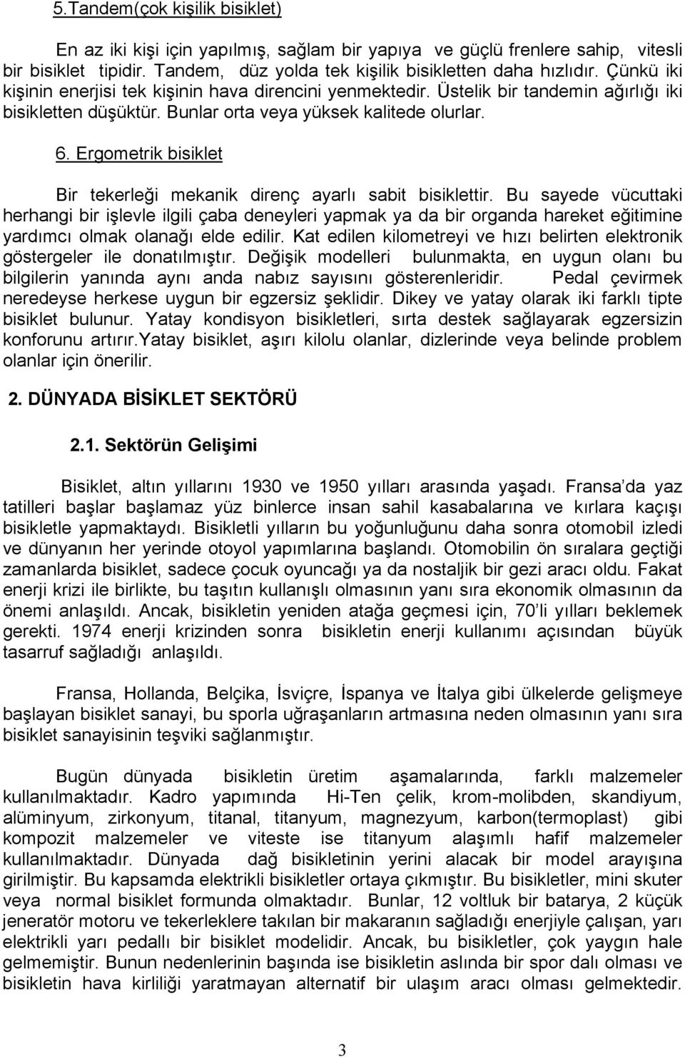 Ergometrik bisiklet Bir tekerleği mekanik direnç ayarlı sabit bisiklettir.