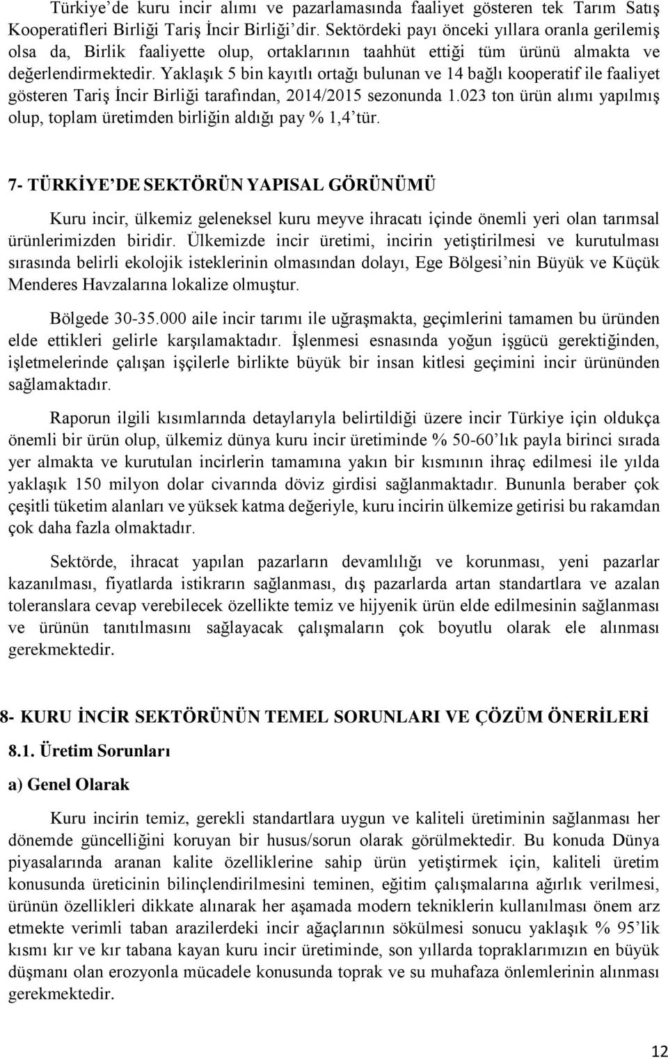 Yaklaşık 5 bin kayıtlı ortağı bulunan ve 14 bağlı kooperatif ile faaliyet gösteren Tariş İncir Birliği tarafından, 2014/2015 sezonunda 1.