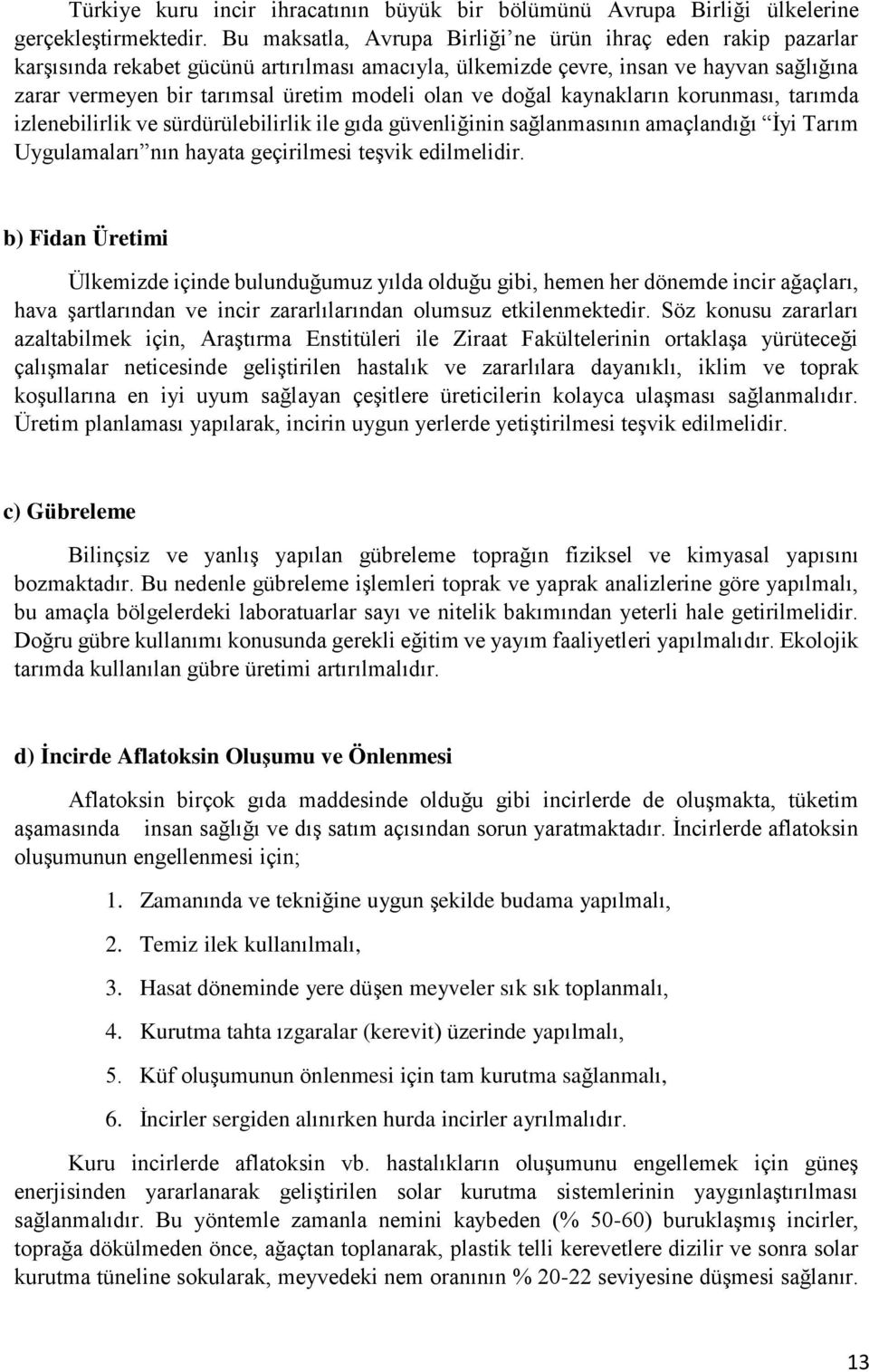 ve doğal kaynakların korunması, tarımda izlenebilirlik ve sürdürülebilirlik ile gıda güvenliğinin sağlanmasının amaçlandığı İyi Tarım Uygulamaları nın hayata geçirilmesi teşvik edilmelidir.