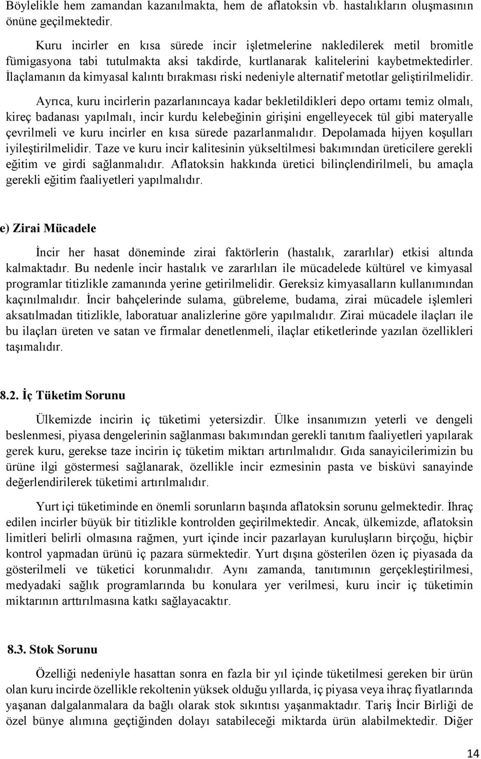 İlaçlamanın da kimyasal kalıntı bırakması riski nedeniyle alternatif metotlar geliştirilmelidir.