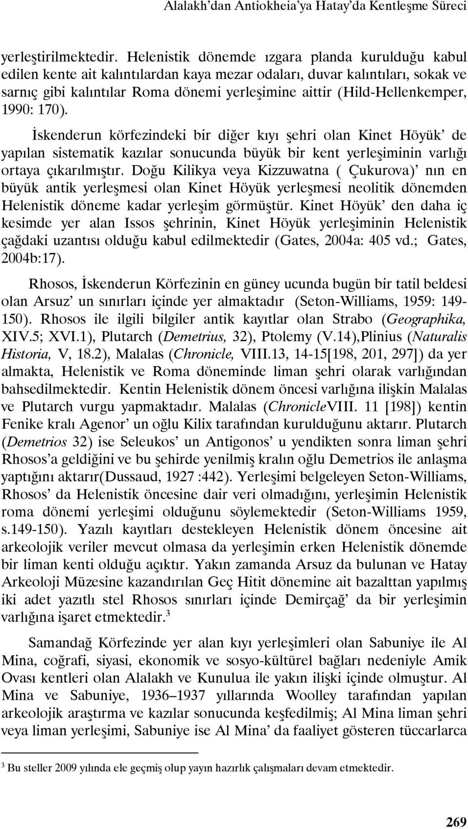 (Hild-Hellenkemper, 1990: 170). İskenderun körfezindeki bir diğer kıyı şehri olan Kinet Höyük de yapılan sistematik kazılar sonucunda büyük bir kent yerleşiminin varlığı ortaya çıkarılmıştır.