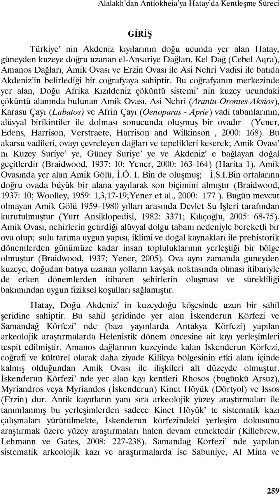 Bu coğrafyanın merkezinde yer alan, Doğu Afrika Kızıldeniz çöküntü sistemi nin kuzey ucundaki çöküntü alanında bulunan Amik Ovası, Asi Nehri (Arantu-Orontes-Aksios), Karasu Çayı (Labatos) ve Afrin