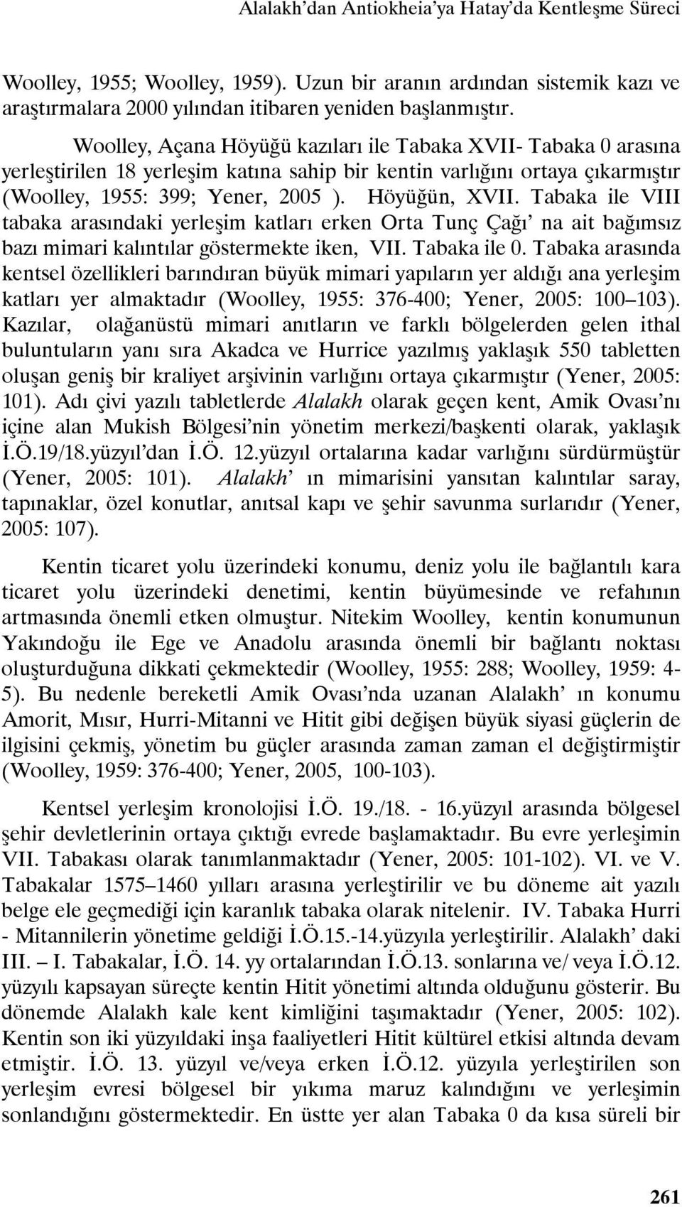 Tabaka ile VIII tabaka arasındaki yerleşim katları erken Orta Tunç Çağı na ait bağımsız bazı mimari kalıntılar göstermekte iken, VII. Tabaka ile 0.