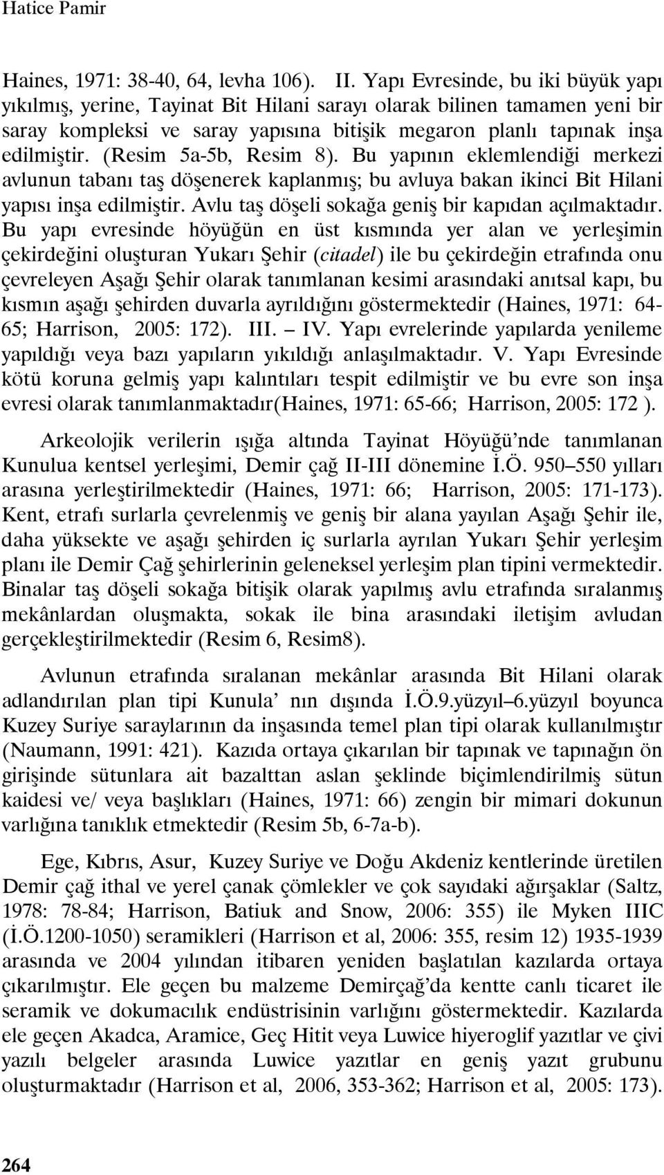 (Resim 5a-5b, Resim 8). Bu yapının eklemlendiği merkezi avlunun tabanı taş döşenerek kaplanmış; bu avluya bakan ikinci Bit Hilani yapısı inşa edilmiştir.