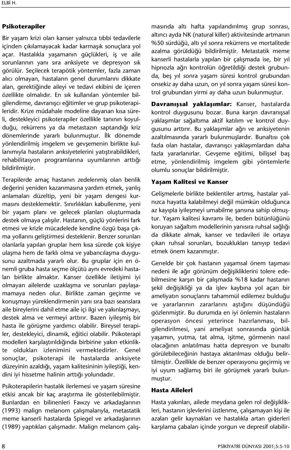 Seçilecek terapötik yöntemler, fazla zaman alýcý olmayan, hastalarýn genel durumlarýný dikkate alan, gerektiðinde aileyi ve tedavi ekibini de içeren özellikte olmalýdýr.