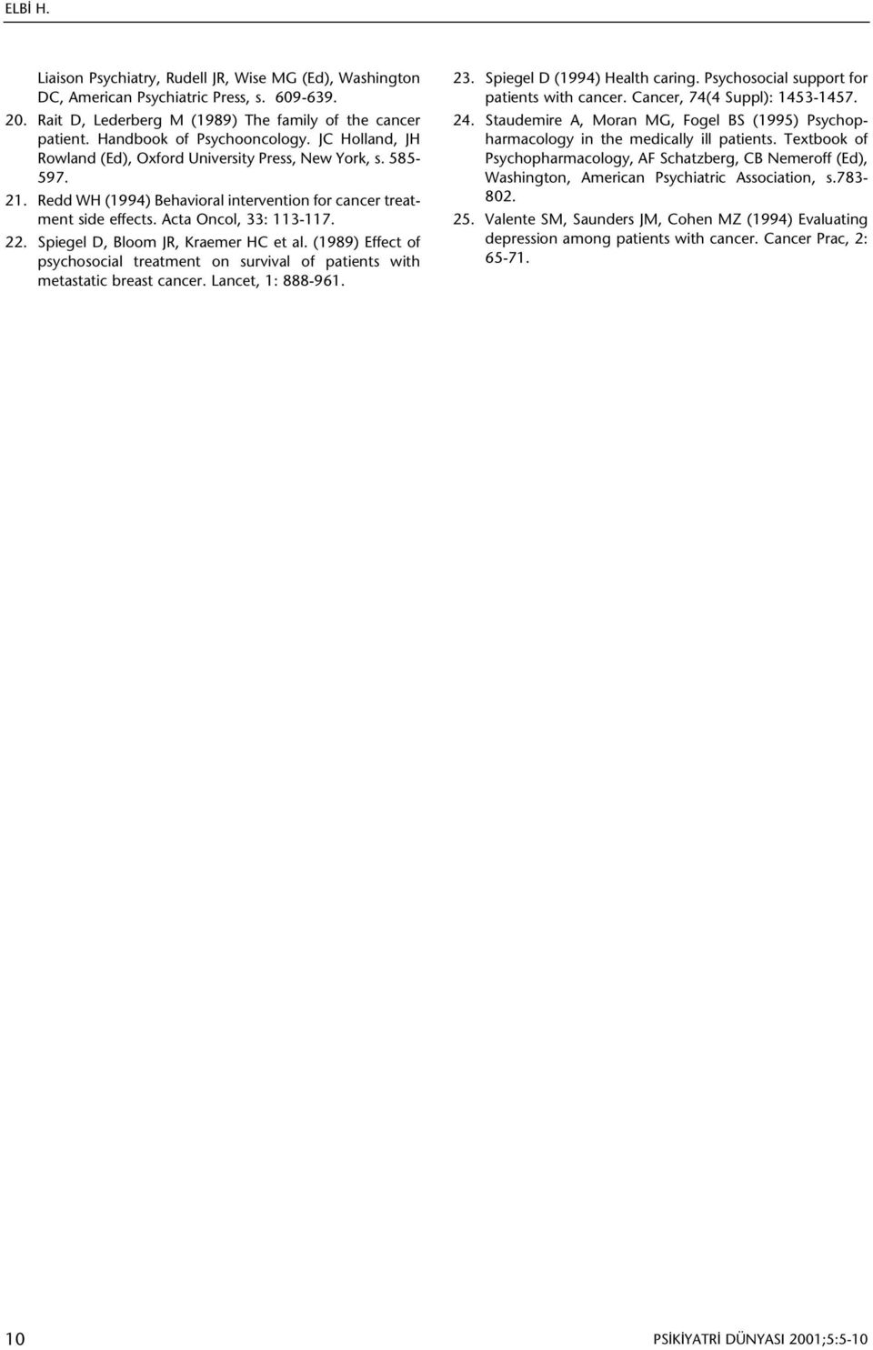 Spiegel D, Bloom JR, Kraemer HC et al. (1989) Effect of psychosocial treatment on survival of patients with metastatic breast cancer. Lancet, 1: 888-961. 23. Spiegel D (1994) Health caring.