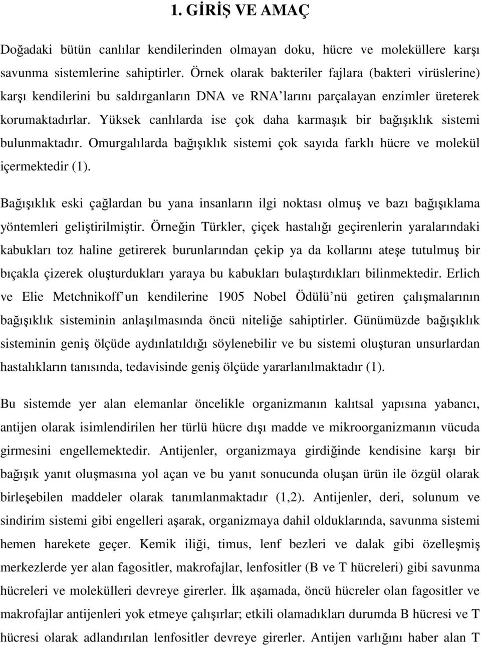 Yüksek canlılarda ise çok daha karmaşık bir bağışıklık sistemi bulunmaktadır. Omurgalılarda bağışıklık sistemi çok sayıda farklı hücre ve molekül içermektedir (1).