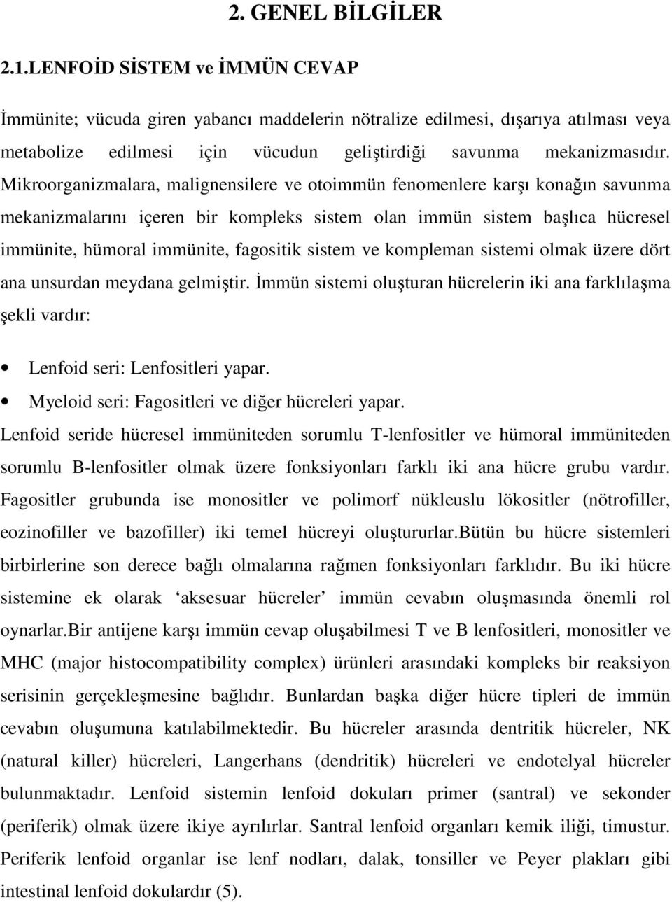 Mikroorganizmalara, malignensilere ve otoimmün fenomenlere karşı konağın savunma mekanizmalarını içeren bir kompleks sistem olan immün sistem başlıca hücresel immünite, hümoral immünite, fagositik