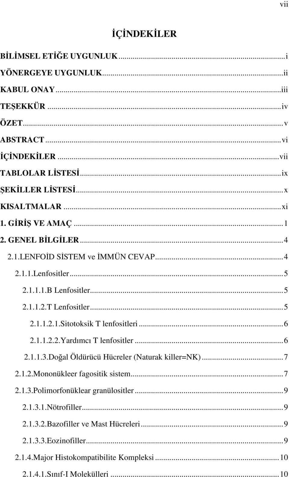 .. 6 2.1.1.2.2.Yardımcı T lenfositler... 6 2.1.1.3.Doğal Öldürücü Hücreler (Naturak killer=nk)... 7 2.1.2.Mononükleer fagositik sistem... 7 2.1.3.Polimorfonüklear granülositler... 9 2.1.3.1.Nötrofiller.