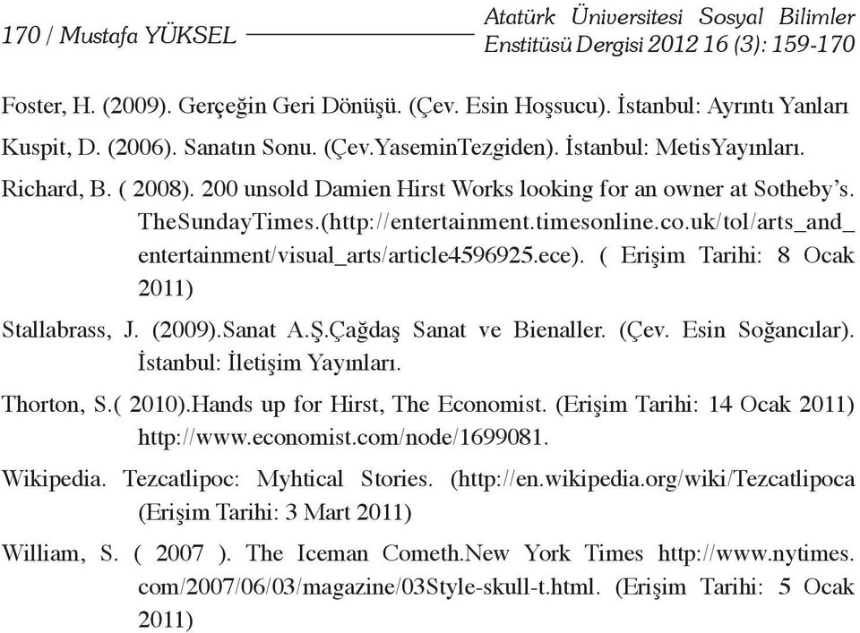 timesonline.co.uk/tol/arts_and_ entertainment/visual_arts/article4596925.ece). ( Erişim Tarihi: 8 Ocak 2011) Stallabrass, J. (2009).Sanat A.Ş.Çağdaş Sanat ve Bienaller. (Çev. Esin Soğancılar).