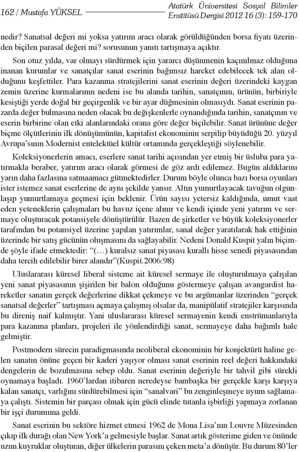 Son otuz yılda, var olmayı sürdürmek için yararcı düşünmenin kaçınılmaz olduğuna inanan kurumlar ve sanatçılar sanat eserinin bağımsız hareket edebilecek tek alan olduğunu keşfettiler.