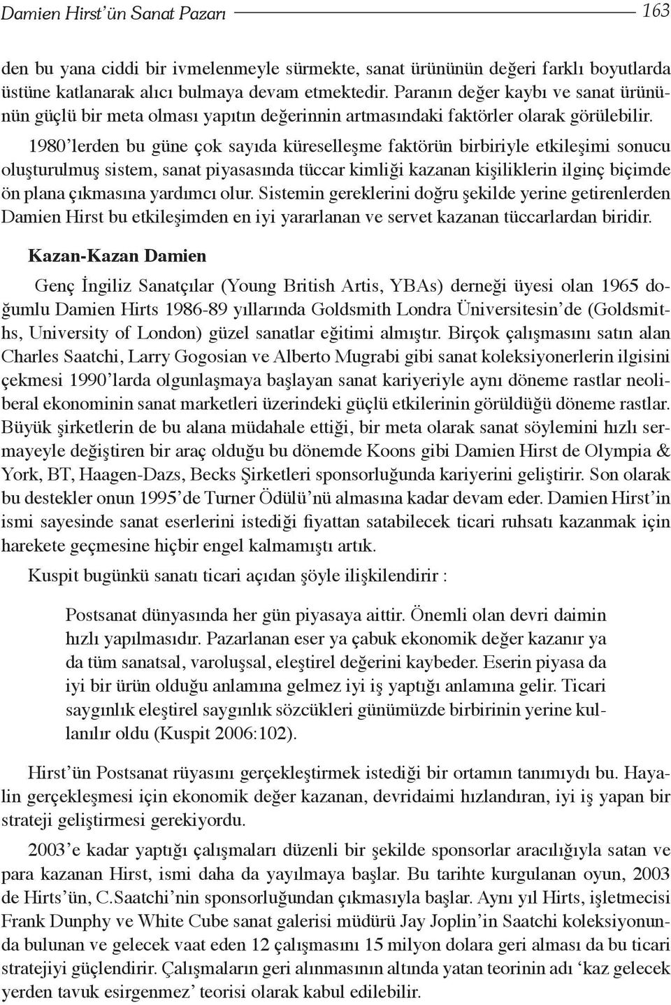 1980 lerden bu güne çok sayıda küreselleşme faktörün birbiriyle etkileşimi sonucu oluşturulmuş sistem, sanat piyasasında tüccar kimliği kazanan kişiliklerin ilginç biçimde ön plana çıkmasına yardımcı