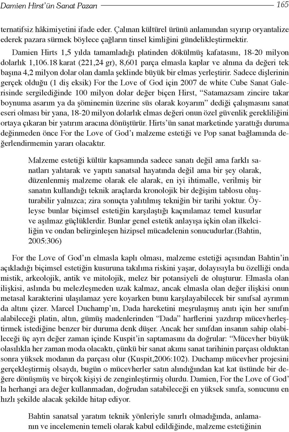 18 karat (221,24 gr), 8,601 parça elmasla kaplar ve alnına da değeri tek başına 4,2 milyon dolar olan damla şeklinde büyük bir elmas yerleştirir.