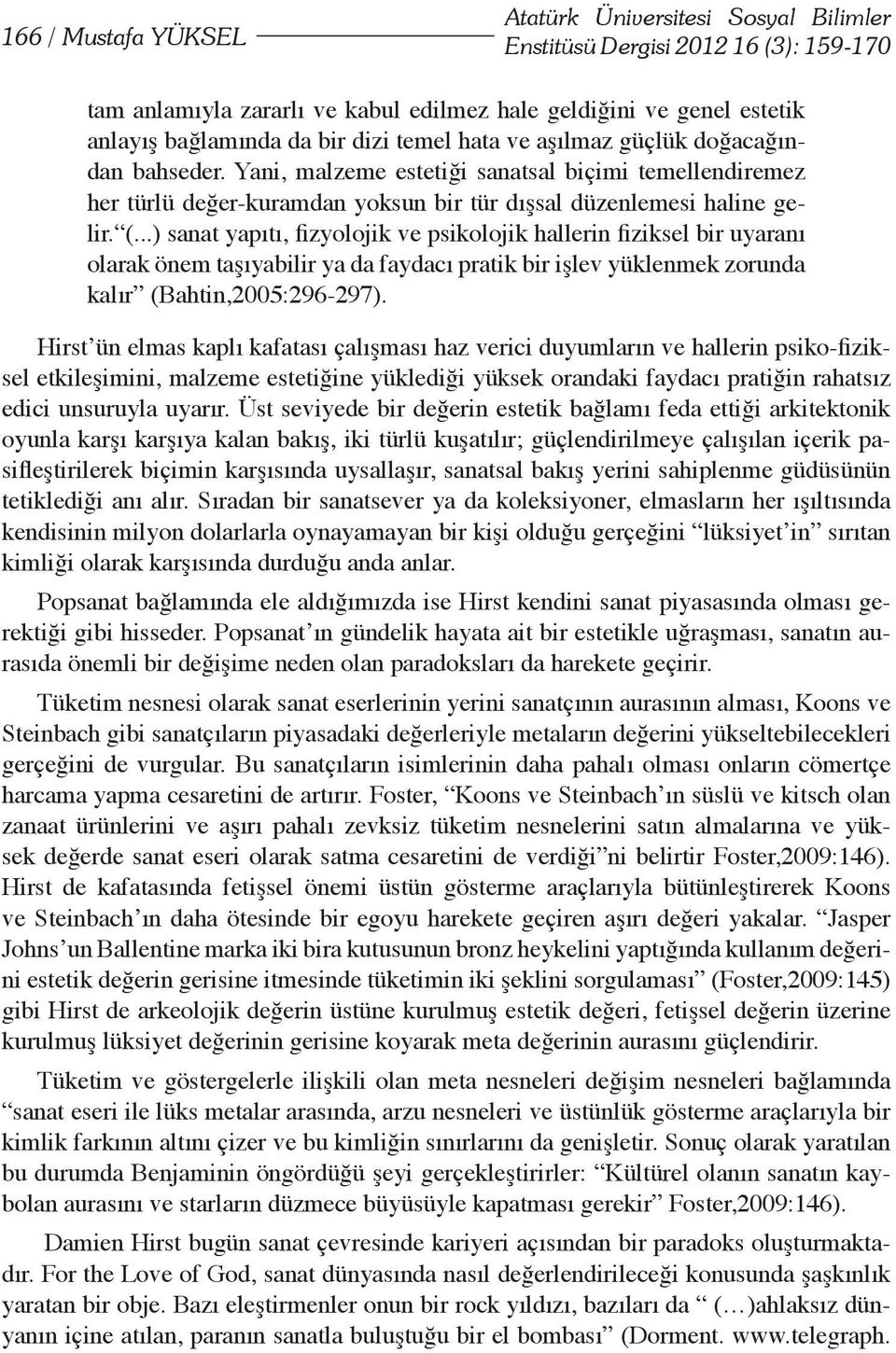 ..) sanat yapıtı, fizyolojik ve psikolojik hallerin fiziksel bir uyaranı olarak önem taşıyabilir ya da faydacı pratik bir işlev yüklenmek zorunda kalır (Bahtin,2005:296-297).