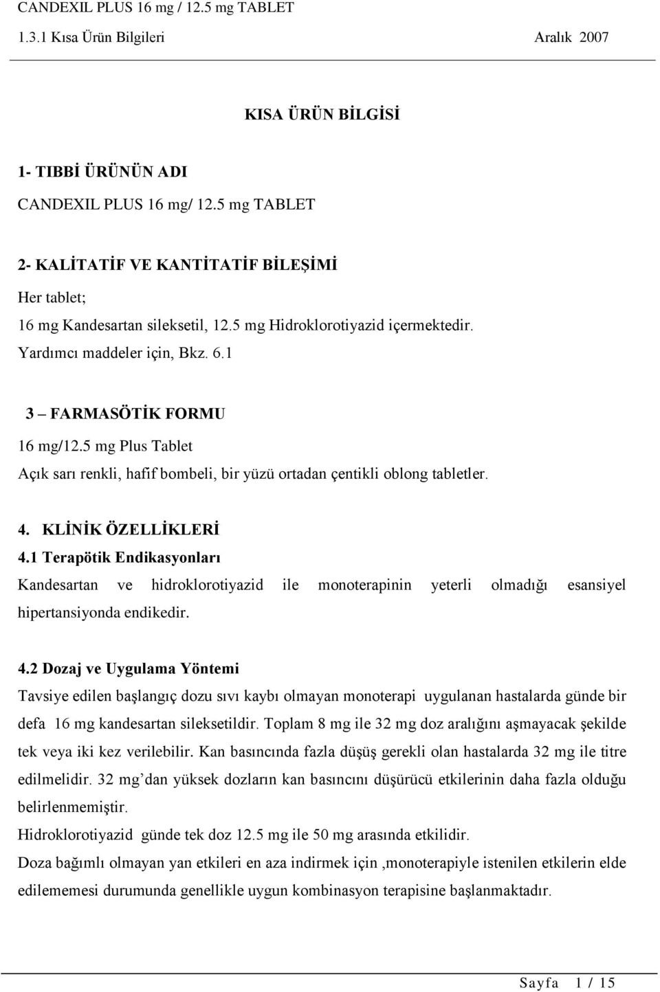 1 Terapötik Endikasyonları Kandesartan ve hidroklorotiyazid ile monoterapinin yeterli olmadığı esansiyel hipertansiyonda endikedir. 4.