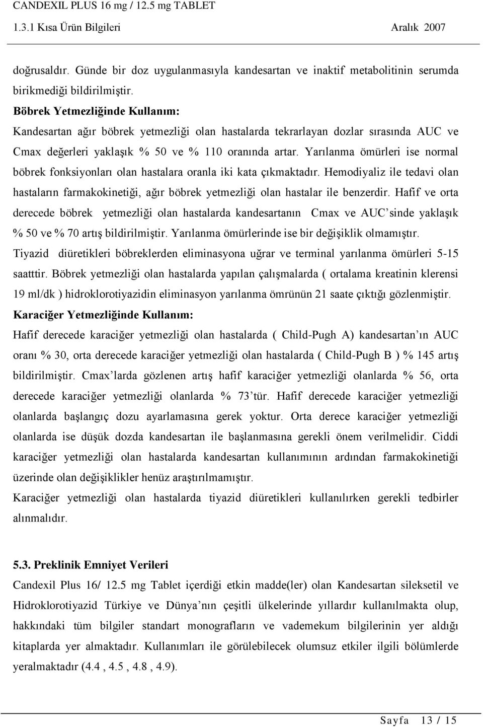 Yarılanma ömürleri ise normal böbrek fonksiyonları olan hastalara oranla iki kata çıkmaktadır.