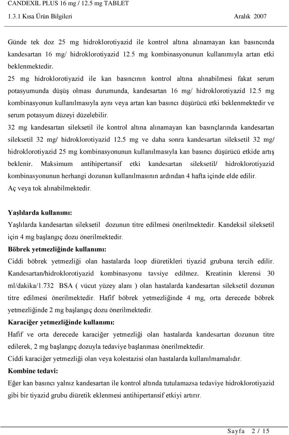 5 mg kombinasyonun kullanılmasıyla aynı veya artan kan basıncı düşürücü etki beklenmektedir ve serum potasyum düzeyi düzelebilir.