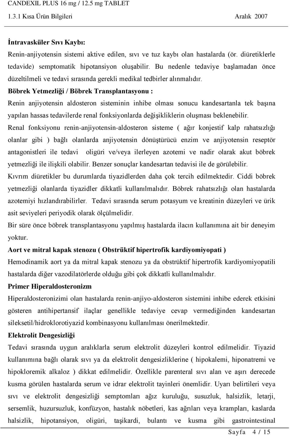 Böbrek Yetmezliği / Böbrek Transplantasyonu : Renin anjiyotensin aldosteron sisteminin inhibe olması sonucu kandesartanla tek başına yapılan hassas tedavilerde renal fonksiyonlarda değişikliklerin