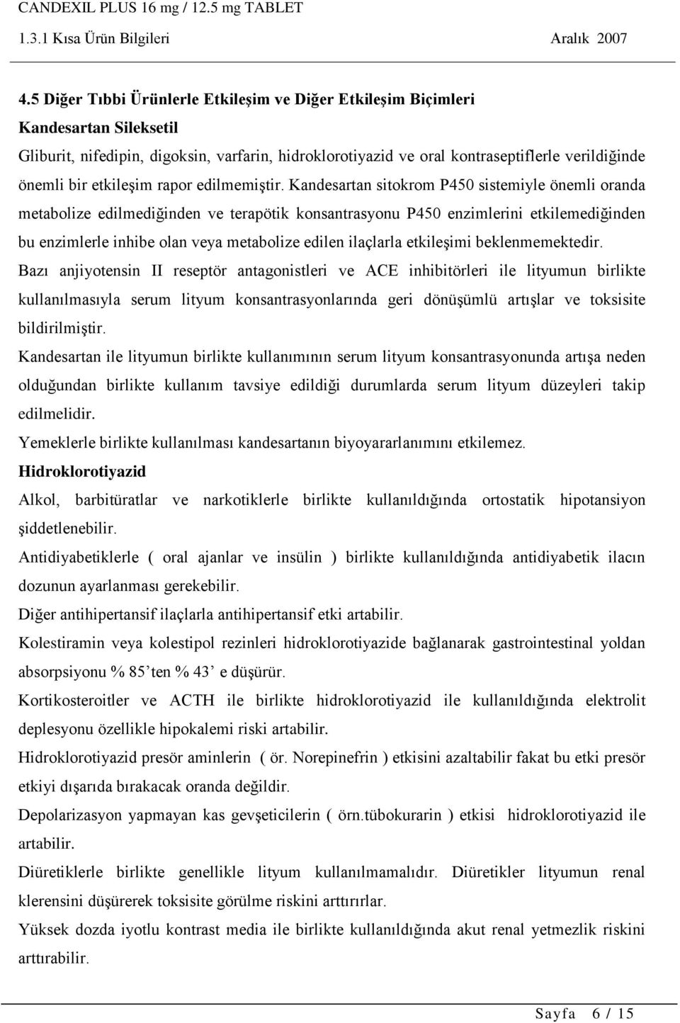 Kandesartan sitokrom P450 sistemiyle önemli oranda metabolize edilmediğinden ve terapötik konsantrasyonu P450 enzimlerini etkilemediğinden bu enzimlerle inhibe olan veya metabolize edilen ilaçlarla