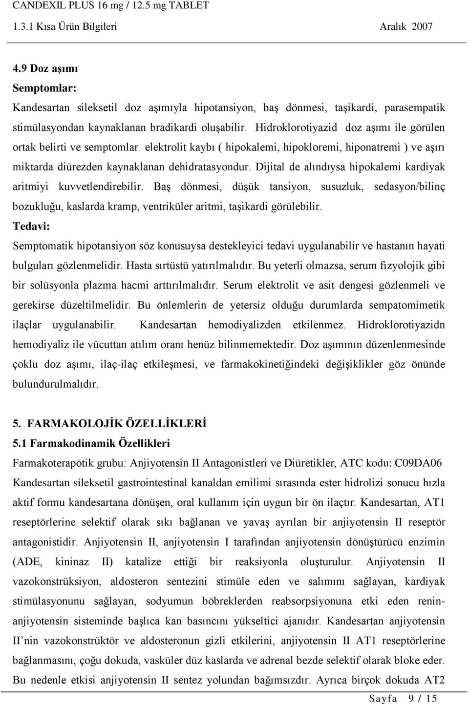 Dijital de alındıysa hipokalemi kardiyak aritmiyi kuvvetlendirebilir. Baş dönmesi, düşük tansiyon, susuzluk, sedasyon/bilinç bozukluğu, kaslarda kramp, ventriküler aritmi, taşikardi görülebilir.