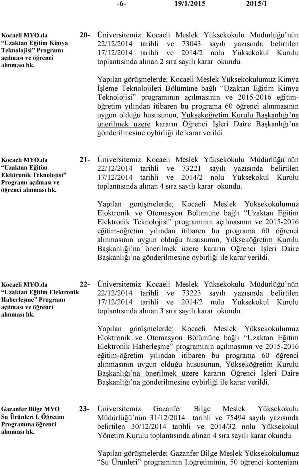 görüşmelerde; Kocaeli Meslek Yüksekokulumuz Kimya İşleme Teknolojileri Bölümüne bağlı Uzaktan Eğitim Kimya Teknolojisi programının açılmasının ve 2015-2016 eğitimöğretim yılından itibaren bu programa