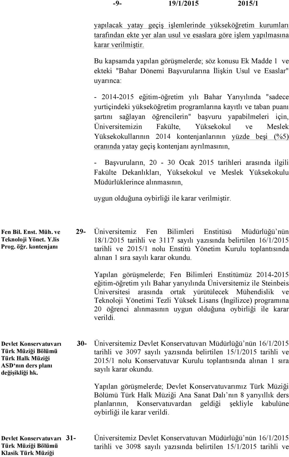 yükseköğretim programlarına kayıtlı ve taban puanı şartını sağlayan öğrencilerin" başvuru yapabilmeleri için, Üniversitemizin Fakülte, Yüksekokul ve Meslek Yüksekokullarının 2014 kontenjanlarının