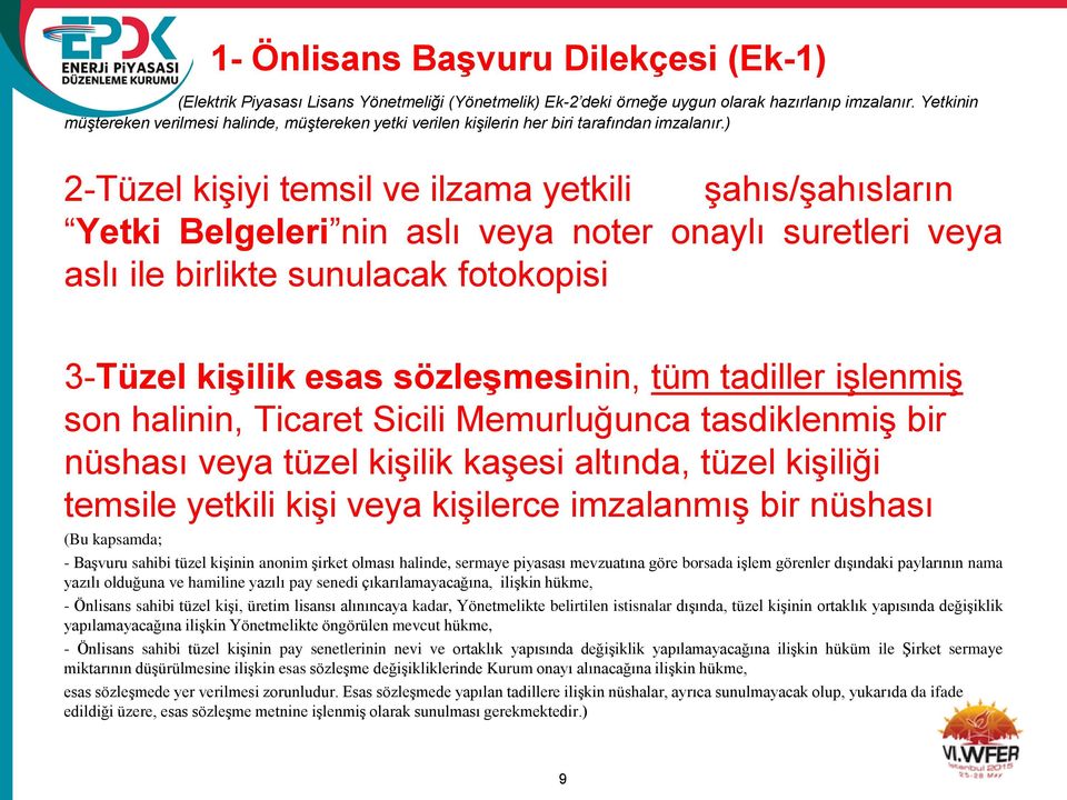 ) 2-Tüzel kişiyi temsil ve ilzama yetkili şahıs/şahısların Yetki Belgeleri nin aslı veya noter onaylı suretleri veya aslı ile birlikte sunulacak fotokopisi 3-Tüzel kişilik esas sözleşmesinin, tüm