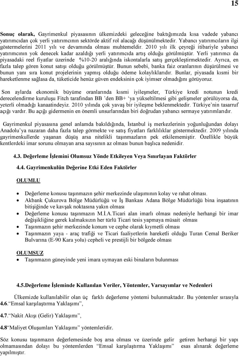 2010 yılı ilk çeyreği itibariyle yabancı yatırımcının yok denecek kadar azaldığı yerli yatırımcıda artıģ olduğu görülmüģtür.