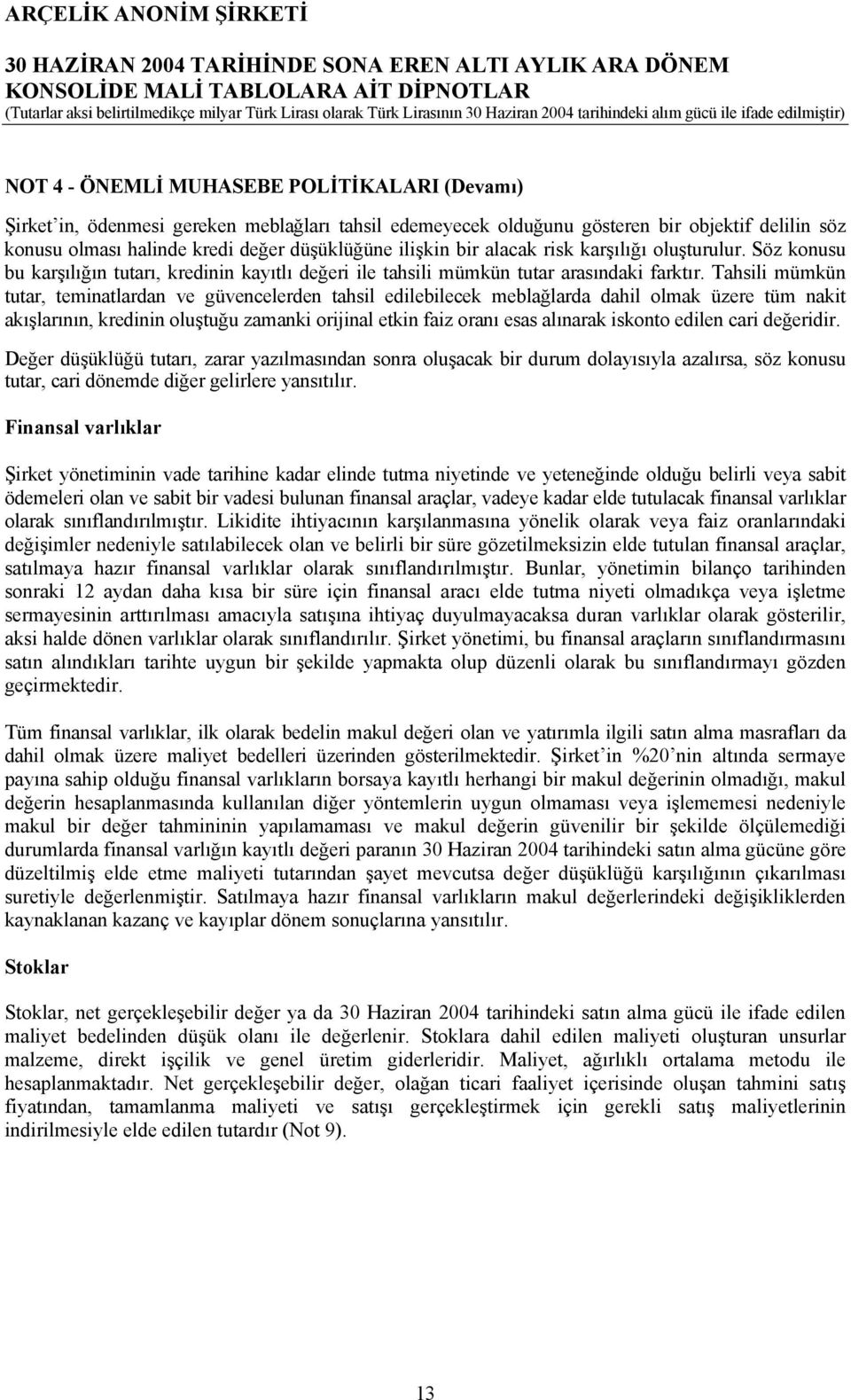 Tahsili mümkün tutar, teminatlardan ve güvencelerden tahsil edilebilecek meblağlarda dahil olmak üzere tüm nakit akışlarının, kredinin oluştuğu zamanki orijinal etkin faiz oranı esas alınarak iskonto