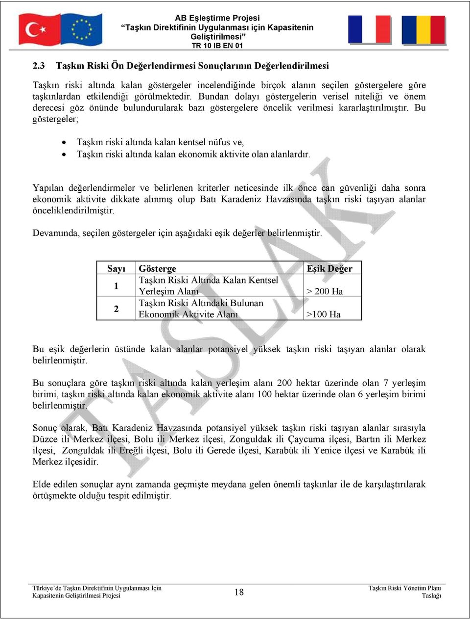 Bu göstergeler; Taşkın riski altında kalan kentsel nüfus ve, Taşkın riski altında kalan ekonomik aktivite olan alanlardır.