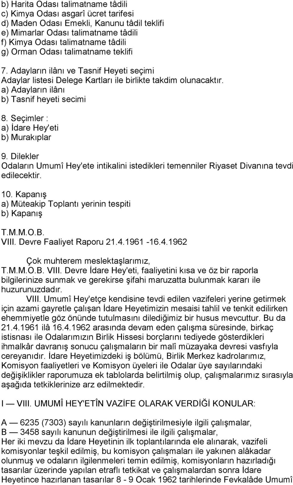 Seçimler : a) İdare Hey'eti b) Murakõplar 9. Dilekler Odalarõn Umumî Hey'ete intikalini istedikleri temenniler Riyaset Divanõna tevdi edilecektir. 10.