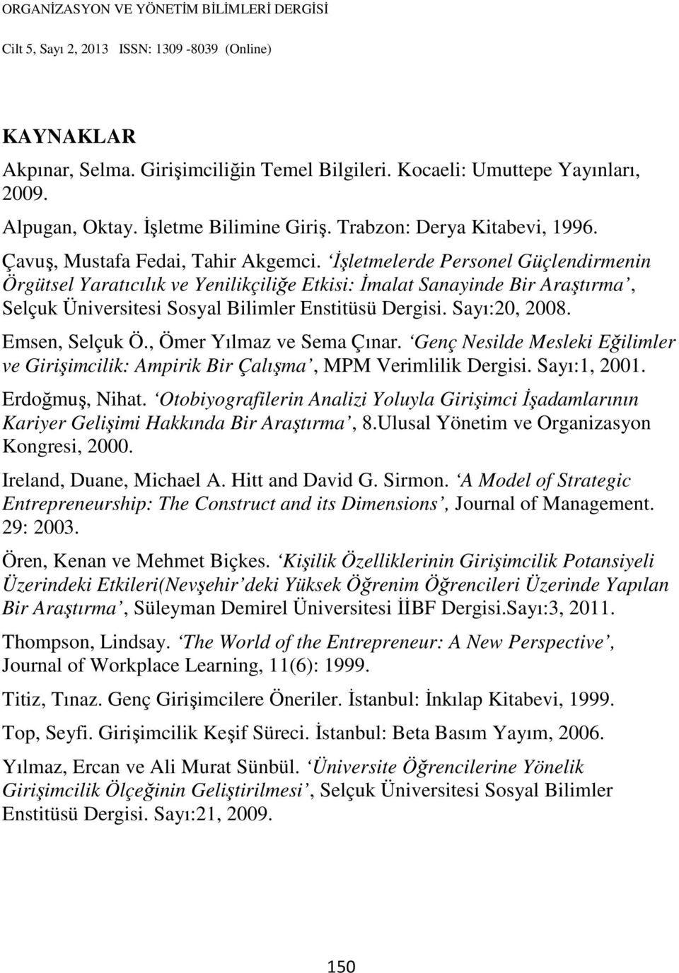 Emsen, Selçuk Ö., Ömer Yılmaz ve Sema Çınar. Genç Nesilde Mesleki Eğilimler ve Girişimcilik: Ampirik Bir Çalışma, MPM Verimlilik Dergisi. Sayı:1, 2001. Erdoğmuş, Nihat.