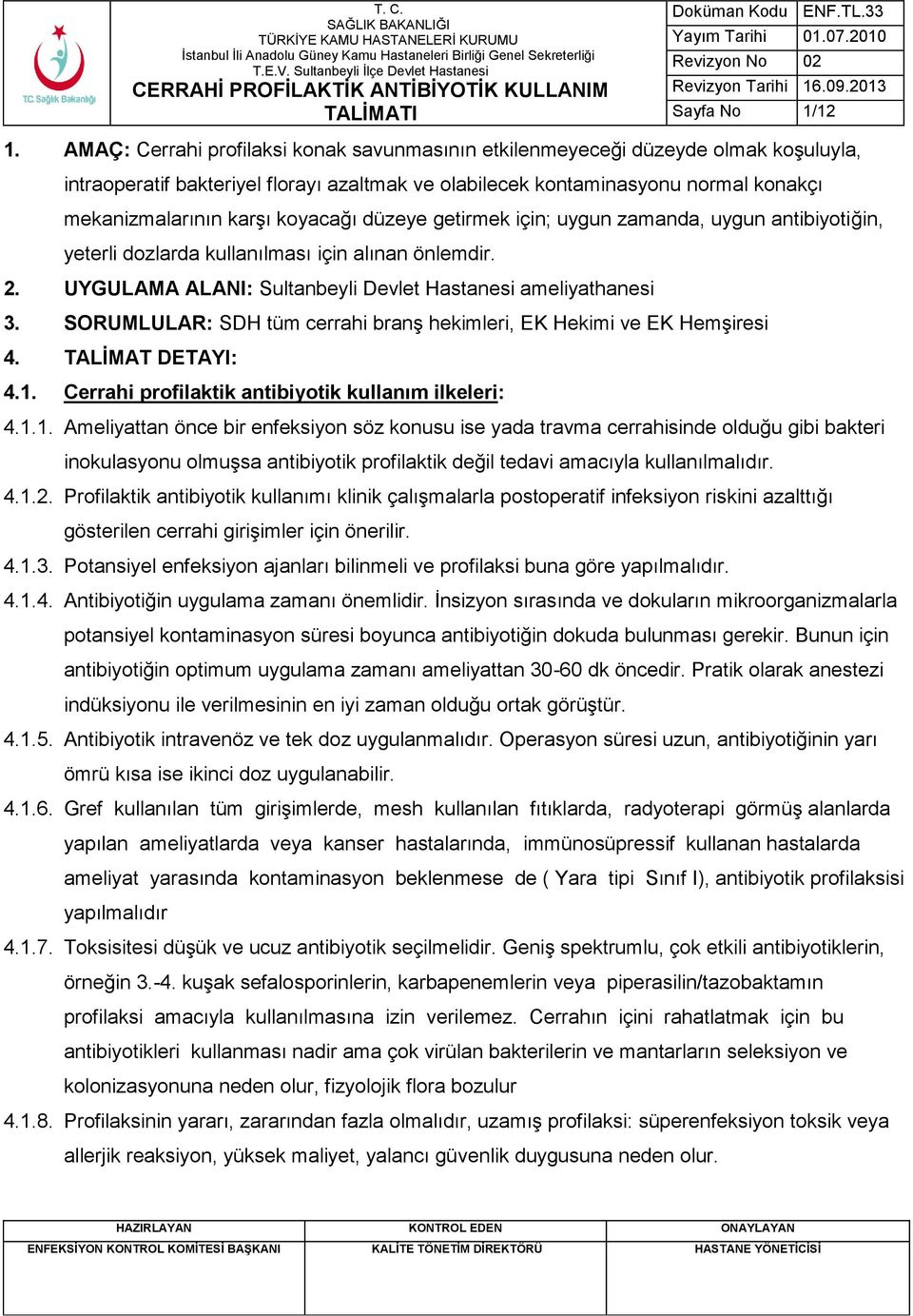 koyacağı düzeye getirmek için; uygun zamanda, uygun antibiyotiğin, yeterli dozlarda kullanılması için alınan önlemdir. 2. UYGULAMA ALANI: Sultanbeyli Devlet Hastanesi ameliyathanesi 3.