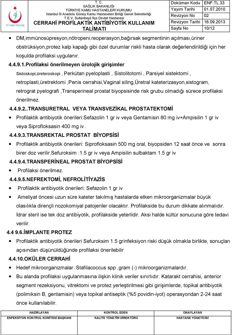 Profilaksi önerilmeyen ürolojik giriģimler Sistoskopi,üreteroskopi, Perkütan pyeloplasti, Sistolitotomi, Parsiyel sistektomi, retroplasti,üretrektomi,penis cerrahisi,vaginal siling,üretral