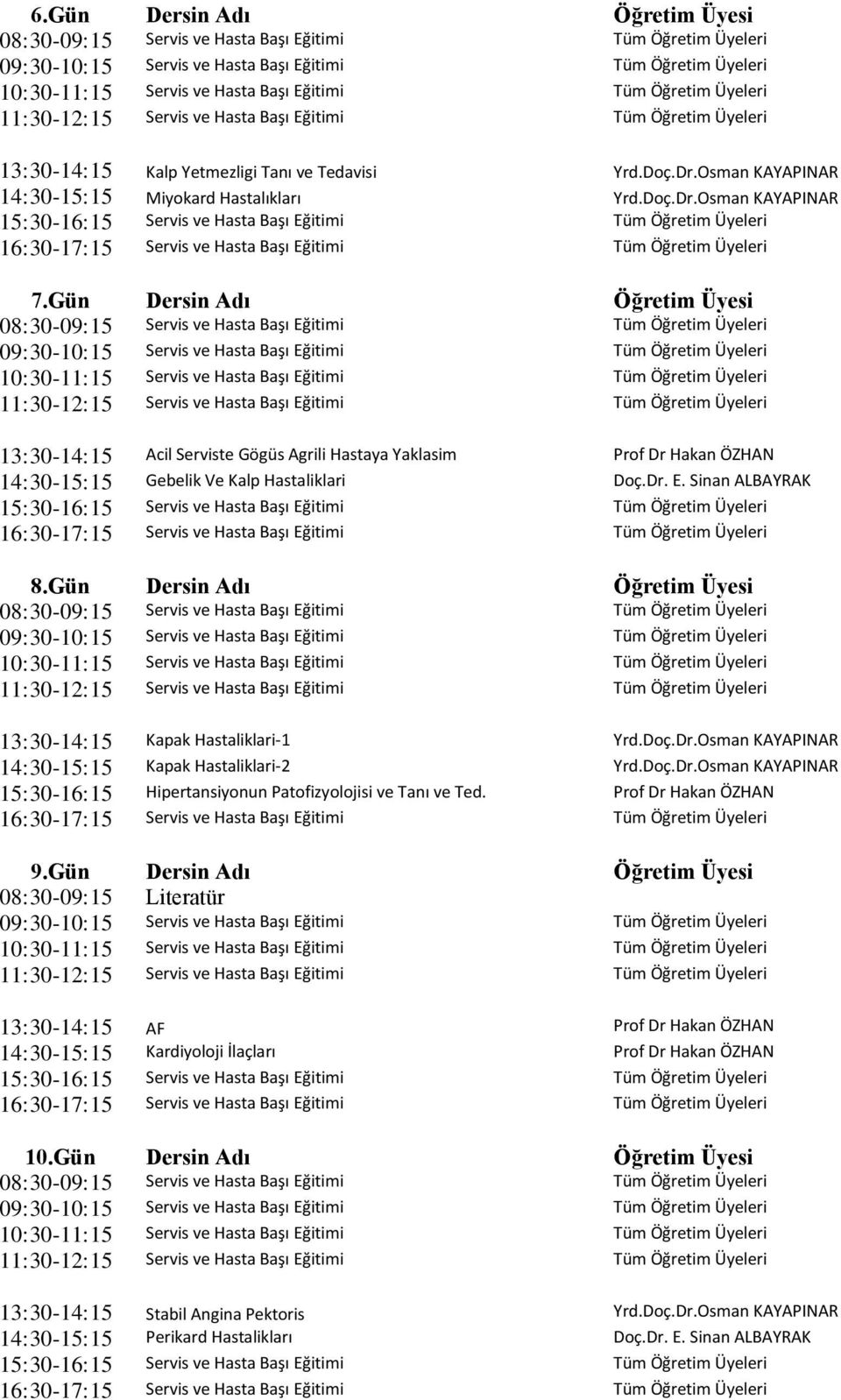 Gün Dersin Adı Öğretim Üyesi 08:30-09:15 Kapak Hastaliklari-1 Yrd.Doç.Dr.Osman KAYAPINAR Kapak Hastaliklari-2 Yrd.Doç.Dr.Osman KAYAPINAR Hipertansiyonun Patofizyolojisi ve Tanı ve Ted.