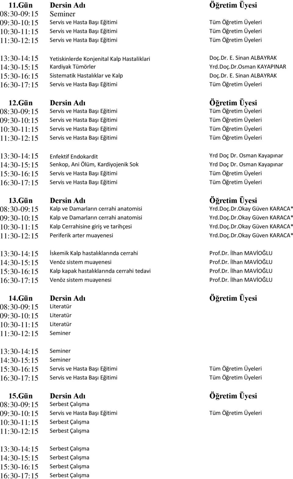 Gün Dersin Adı Öğretim Üyesi 08:30-09:15 Kalp ve Damarların cerrahi anatomisi Yrd.Doç.Dr.Okay Güven KARACA* Kalp ve Damarların cerrahi anatomisi Yrd.Doç.Dr.Okay Güven KARACA* Kalp Cerrahisine giriş ve tarihçesi Yrd.