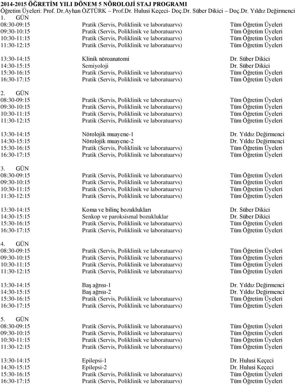 nöroanatomi Dr. Süber Dikici Semiyoloji Dr. Süber Dikici Pratik (Servis, Poliklinik ve laboratuarvs) Pratik (Servis, Poliklinik ve laboratuarvs) 2.