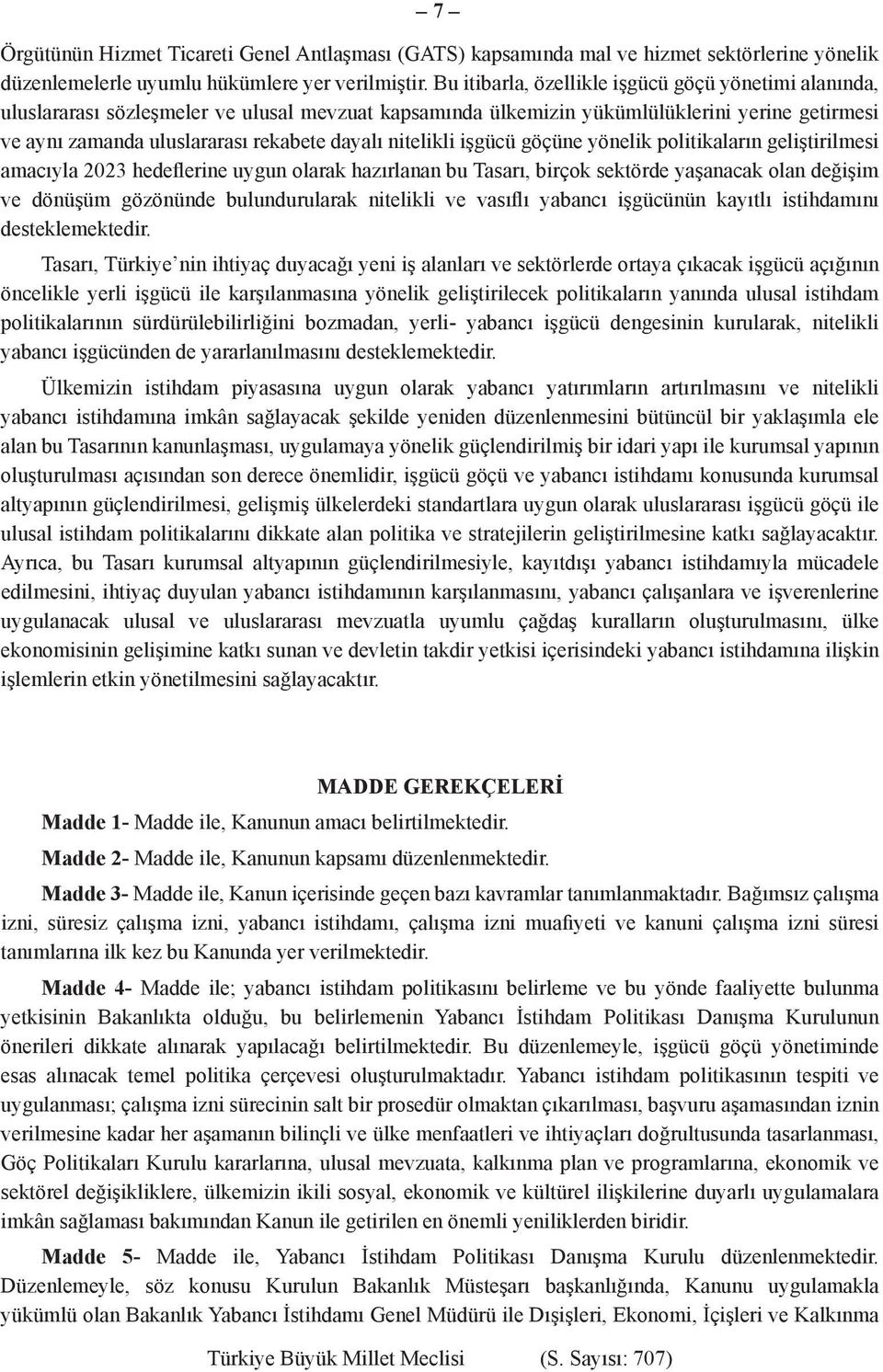 nitelikli işgücü göçüne yönelik politikaların geliştirilmesi amacıyla 2023 hedeflerine uygun olarak hazırlanan bu Tasarı, birçok sektörde yaşanacak olan değişim ve dönüşüm gözönünde bulundurularak