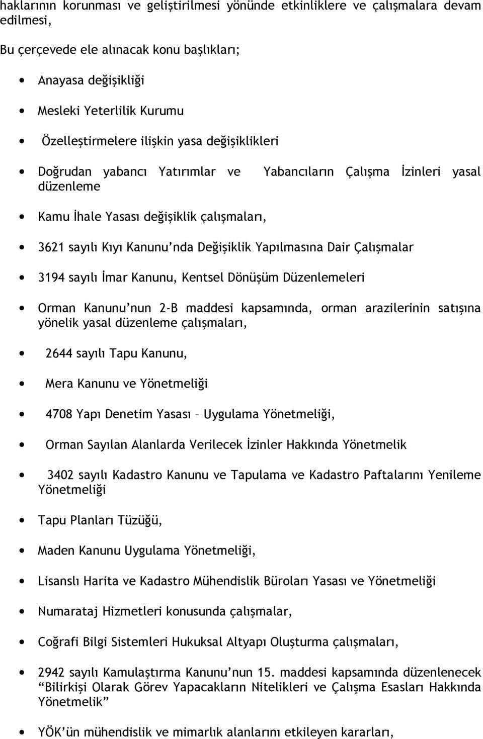 Dair Çalışmalar 3194 sayılı İmar Kanunu, Kentsel Dönüşüm Düzenlemeleri Orman Kanunu nun 2-B maddesi kapsamında, orman arazilerinin satışına yönelik yasal düzenleme çalışmaları, 2644 sayılı Tapu