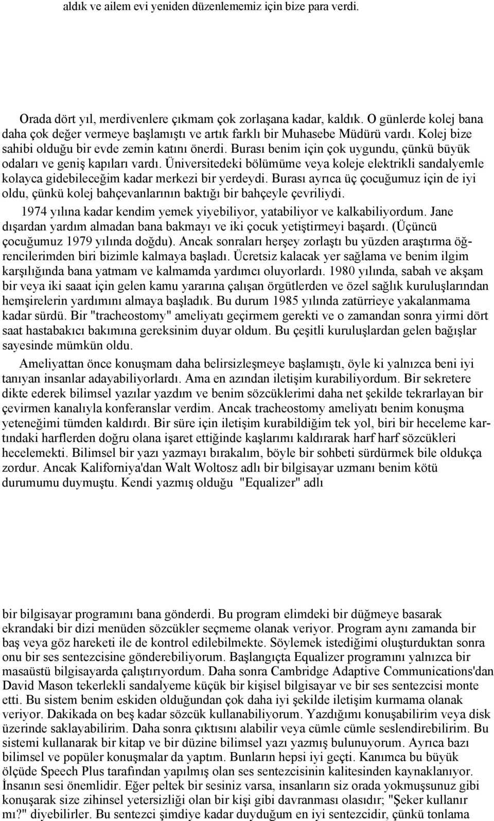 Burası benim için çok uygundu, çünkü büyük odaları ve geniş kapıları vardı. Üniversitedeki bölümüme veya koleje elektrikli sandalyemle kolayca gidebileceğim kadar merkezi bir yerdeydi.