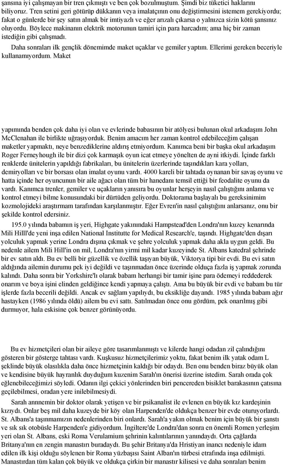 oluyordu. Böylece makinanın elektrik motorunun tamiri için para harcadım; ama hiç bir zaman istediğin gibi çalışmadı. Daha sonraları ilk gençlik dönemimde maket uçaklar ve gemiler yaptım.