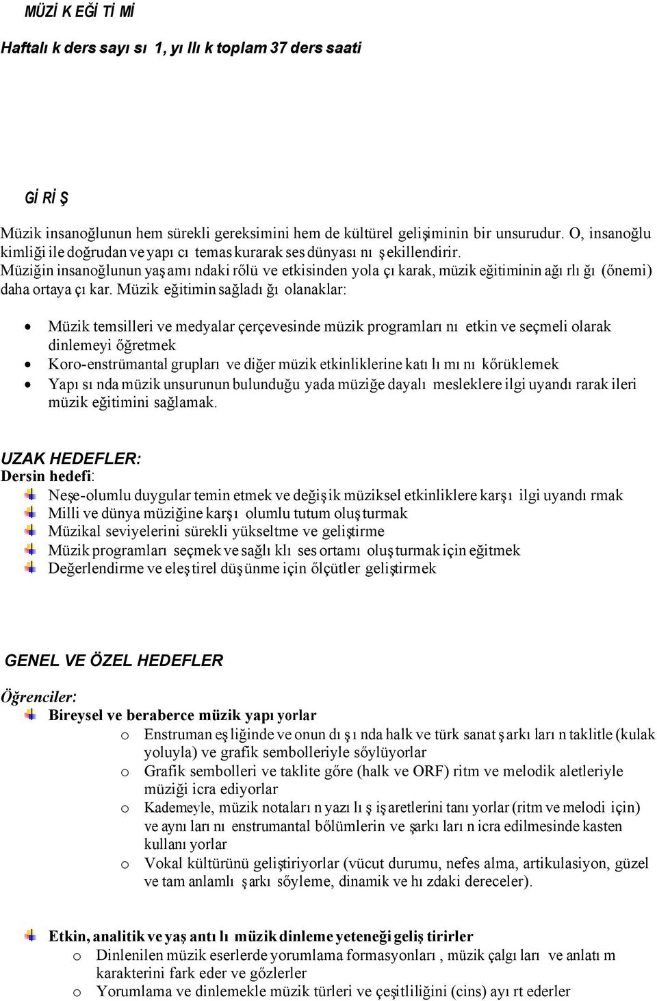 Müziğin insanoğlunun yaşamındaki rőlü ve etkisinden yola çıkarak, müzik eğitiminin ağırlığı (őnemi) daha ortaya çıkar.