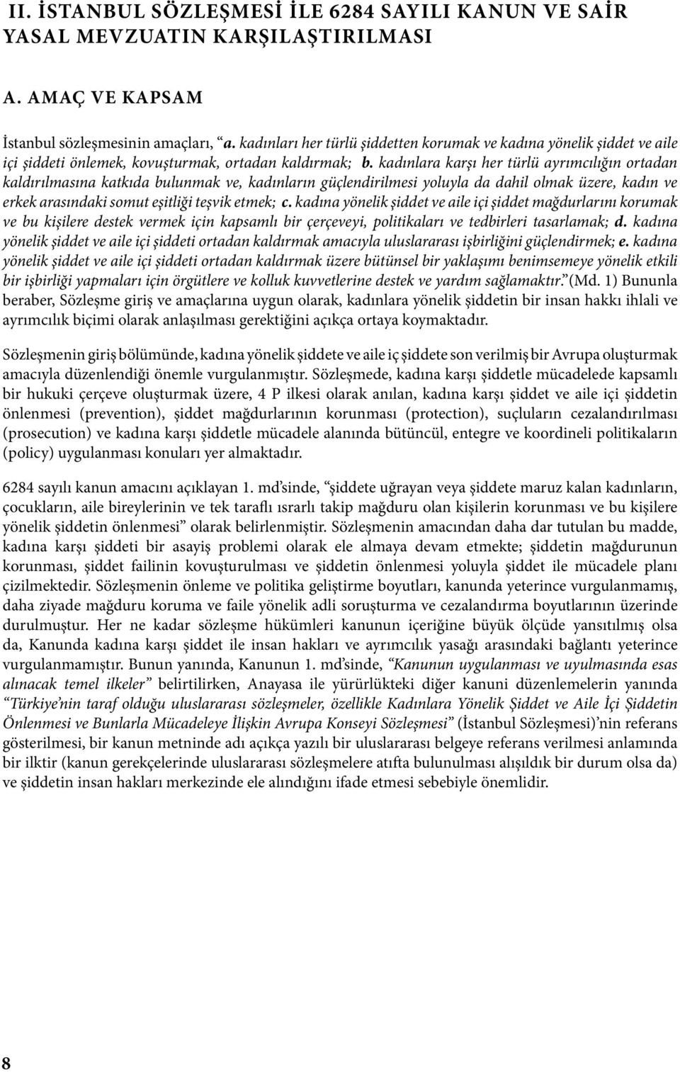 kadınlara karşı her türlü ayrımcılığın ortadan kaldırılmasına katkıda bulunmak ve, kadınların güçlendirilmesi yoluyla da dahil olmak üzere, kadın ve erkek arasındaki somut eşitliği teşvik etmek; c.