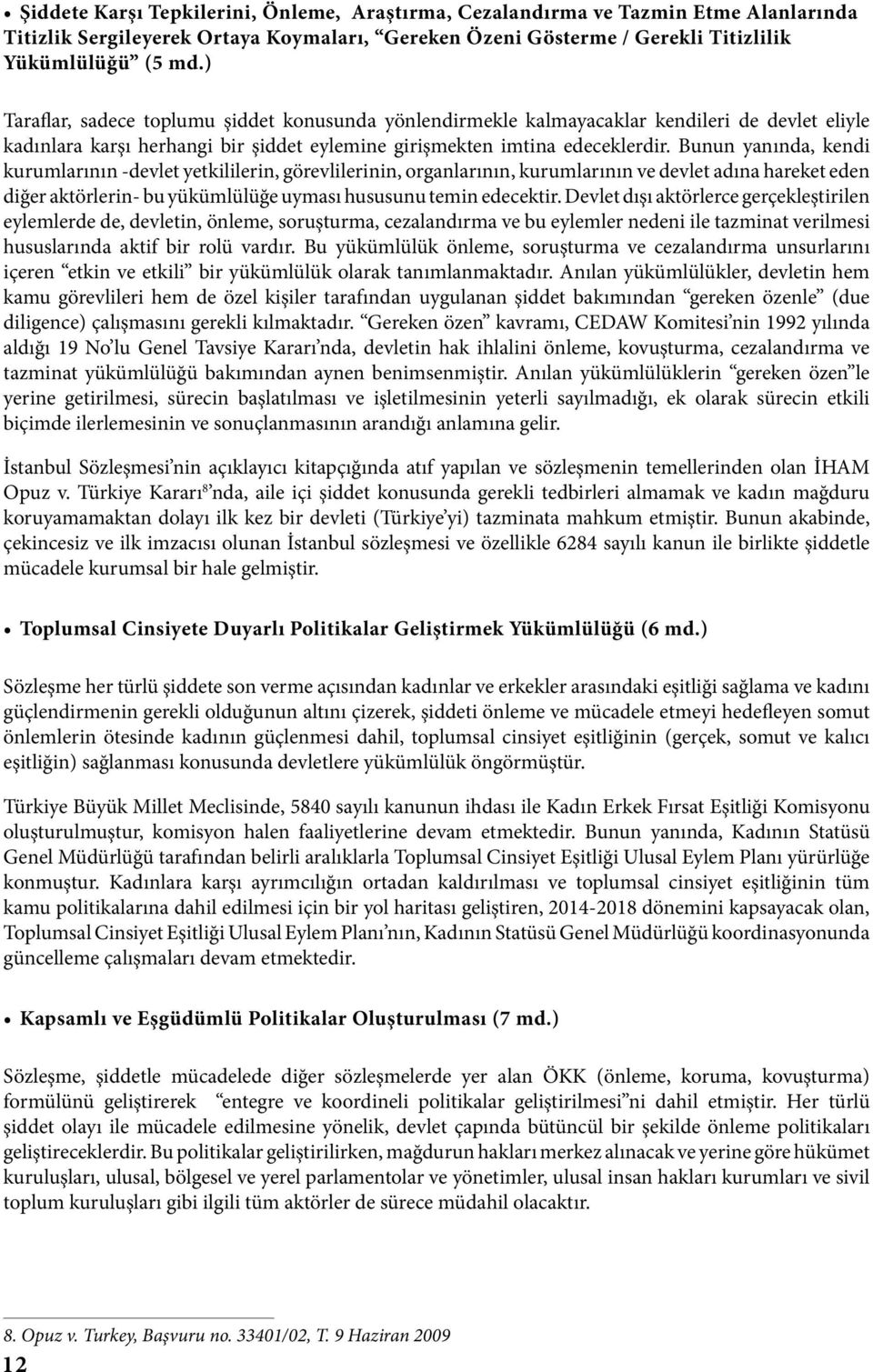 Bunun yanında, kendi kurumlarının -devlet yetkililerin, görevlilerinin, organlarının, kurumlarının ve devlet adına hareket eden diğer aktörlerin- bu yükümlülüğe uyması hususunu temin edecektir.