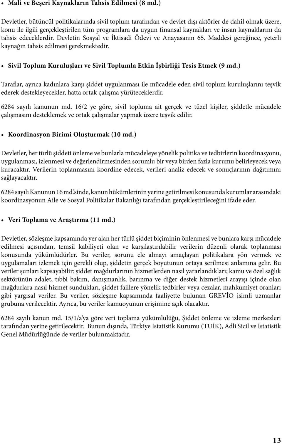 kaynaklarını da tahsis edeceklerdir. Devletin Sosyal ve İktisadi Ödevi ve Anayasanın 65. Maddesi gereğince, yeterli kaynağın tahsis edilmesi gerekmektedir.