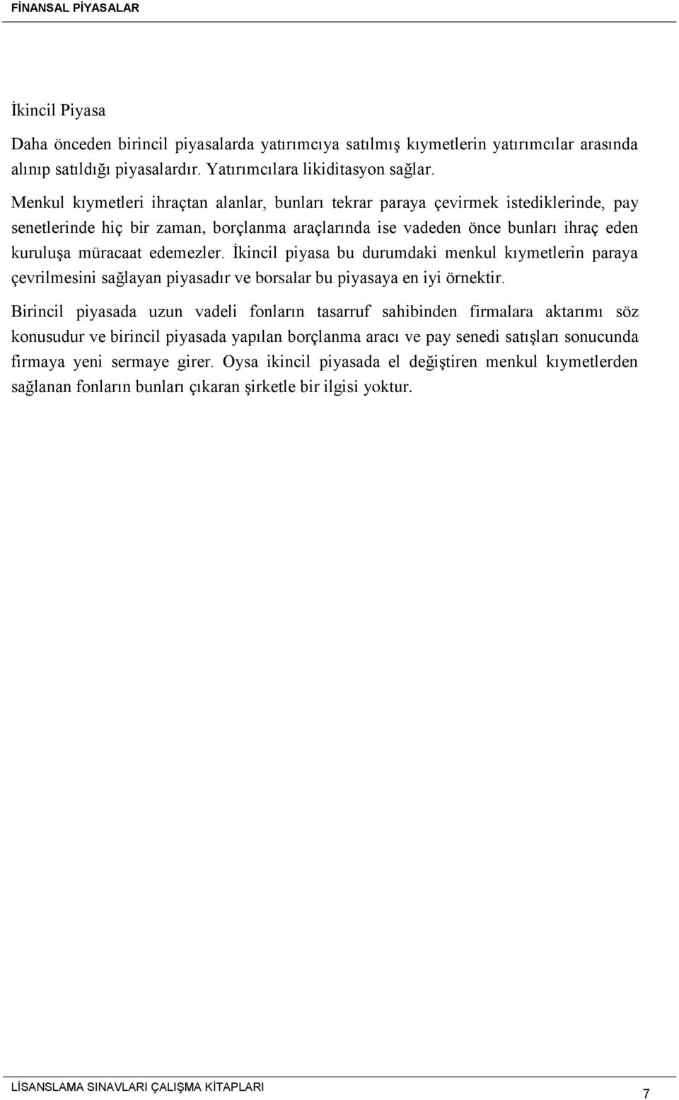 edemezler. İkincil piyasa bu durumdaki menkul kıymetlerin paraya çevrilmesini sağlayan piyasadır ve borsalar bu piyasaya en iyi örnektir.